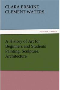 History of Art for Beginners and Students Painting, Sculpture, Architecture