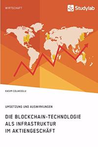 Die Blockchain-Technologie als Infrastruktur im Aktiengeschäft. Umsetzung und Auswirkungen