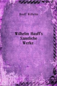 Wilhelm Hauff's Samtliche Werke