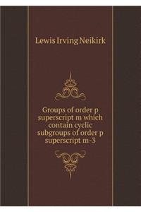 Groups of Order P SuperScript M Which Contain Cyclic Subgroups of Order P SuperScript M-3