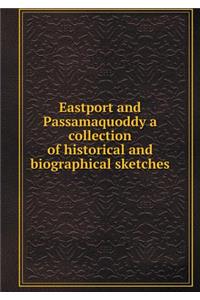 Eastport and Passamaquoddy a Collection of Historical and Biographical Sketches