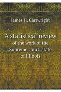 A Statistical Review of the Work of the Supreme Court, State of Illinois