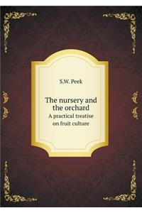 The nursery and the orchard A practical treatise on fruit culture