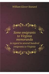 Some Emigrants to Virginia Memoranda in Regard to Several Hundred Emigrants to Virginia