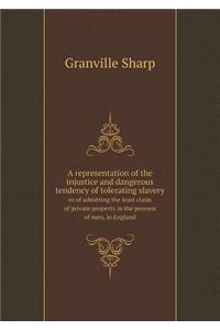 A representation of the injustice and dangerous tendency of tolerating slavery or of admitting the least claim of private property in the persons of men, in England