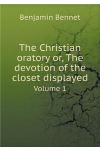 The Christian Oratory Or, the Devotion of the Closet Displayed Volume 1