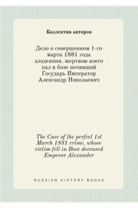 The Case of the perfect 1st March 1881 crime. whose victim fell in Bose deceased Emperor Alexander