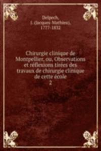 Chirurgie clinique de Montpellier, ou, Observations et reflexions tirees des travaux de chirurgie clinique de cette ecole