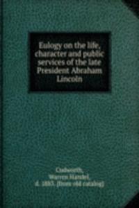 Eulogy on the life, character and public services of the late President Abraham Lincoln