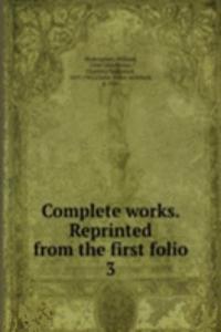 Complete works. Reprinted from the first folio