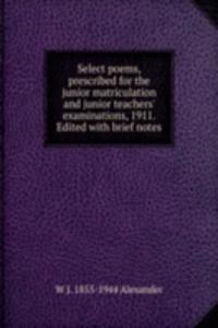 Select poems, prescribed for the junior matriculation and junior teachers' examinations, 1911. Edited with brief notes