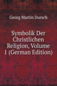 Symbolik Der Christlichen Religion, Volume 1 (German Edition)