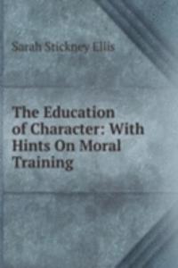 Education of Character: With Hints On Moral Training