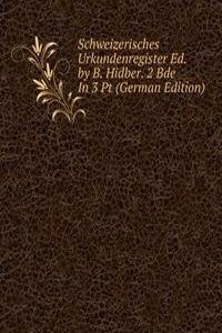 Schweizerisches Urkundenregister Ed. by B. Hidber. 2 Bde In 3 Pt (German Edition)