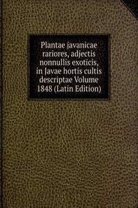 Plantae javanicae rariores, adjectis nonnullis exoticis, in Javae hortis cultis descriptae Volume 1848 (Latin Edition)