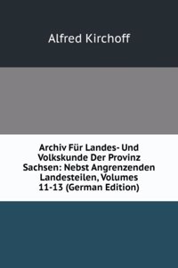 Archiv Fur Landes- Und Volkskunde Der Provinz Sachsen: Nebst Angrenzenden Landesteilen, Volumes 11-13 (German Edition)