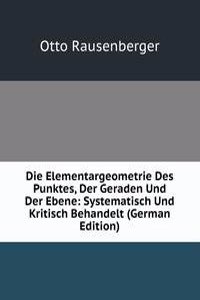 Die Elementargeometrie Des Punktes, Der Geraden Und Der Ebene: Systematisch Und Kritisch Behandelt (German Edition)