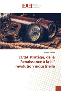 L'Etat stratège, de la Renaissance à la III° révolution industrielle