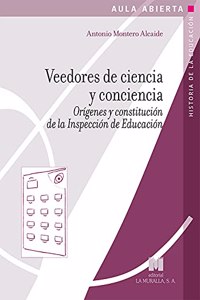 Veedores de ciencia y conciencia: Origenes y constitucion de la Inspeccion de Educacion