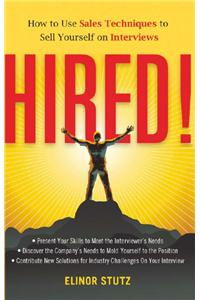 Hired! : How To Use Sales Techniques To Sell Yourself On Interviews