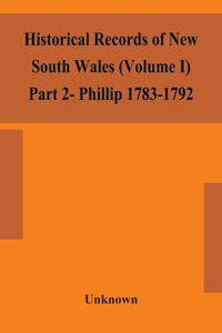 Historical records of New South Wales (Volume I) Part 2- Phillip 1783-1792