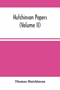 Hutchinson Papers (Volume Ii)