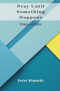Pray Until Something Happens