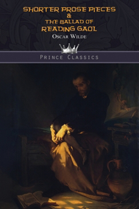 Shorter Prose Pieces & The Ballad of Reading Gaol