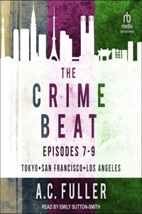 Crime Beat: Episodes 7-9: Tokyo, San Francisco, Los Angeles