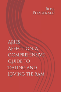 Aries Affection: A Comprehensive Guide to Dating and Loving the Ram