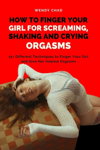 How to Finger Your Girl for Screaming, Shaking and Crying Orgasms