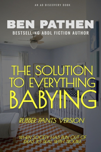 Solution to Everything: Babying (Rubber Pants Version): An ABDL/Diapers/Rubber pants novel