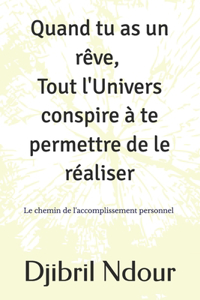 Quand tu as un rêve, tout l'Univers conspire à te permettre de le réaliser