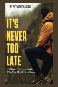 It's Never Too Late.