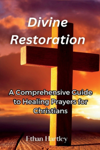 Divine restoration: A Comprehensive Guide to Healing Prayers for Christians