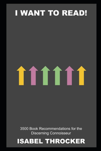 I Want to Read! 3500 Book Recommendations for the Discerning Connoisseur