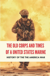The Old Corps And Times Of A United States Marine