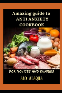 Amazing Guide To Anti Anxiety Cookbook For Novices And Dummies