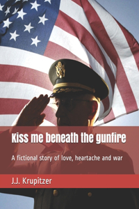 Kiss me beneath the gunfire