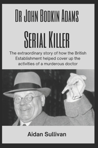 Dr. John Bodkin Adams - Serial Killer