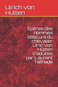 Epitres des hommes obscurs du chevalier Ulric von Hutten traduites par Laurent Tailhade