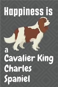 Happiness is a Cavalier King Charles Spaniel