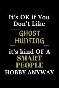 It's Ok If You Don't Like Ghost Hunting It's Kind of a Smart People Hobby Anyway