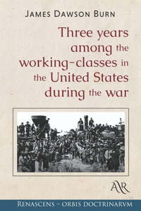 Three years among the working-classes in the United States during the war