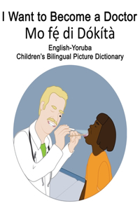English-Yoruba I Want to Become a Doctor/Mo fẹ́ di Dókítà Children's Bilingual Picture Dictionary