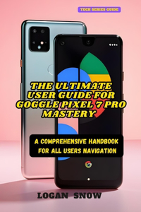 Ultimate User Guide for Google Pixel 7 Pro Mastery
