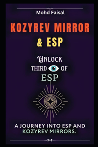 Kozyrev Mirror and ESP: Unlock Third Eye of ESP- A Journey into ESP and Kozyrev Mirrors (Revised)