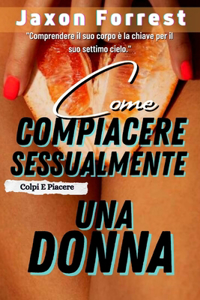Come Compiacere Sessualmente Una Donna (Capire il suo corpo è la chiave per il suo settimo cielo)