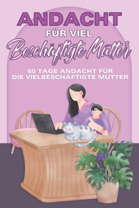 Andacht für viel beschäftigte Mütter: 60 Tage Andacht für die vielbeschäftigte Mutter