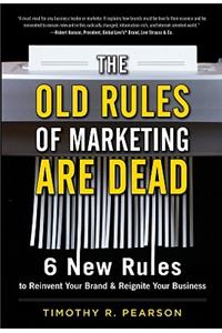 The Old Rules of Marketing are Dead: 6 New Rules to Reinvent Your Brand and Reignite Your Business